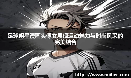 足球明星漫画头像女展现运动魅力与时尚风采的完美结合