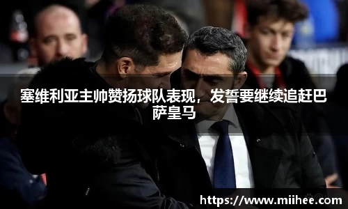 塞维利亚主帅赞扬球队表现，发誓要继续追赶巴萨皇马