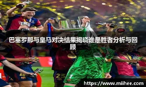 巴塞罗那与皇马对决结果揭晓谁是胜者分析与回顾