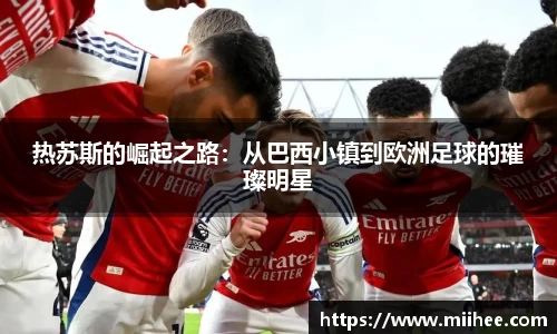热苏斯的崛起之路：从巴西小镇到欧洲足球的璀璨明星