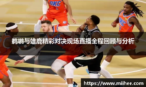 鹈鹕与雄鹿精彩对决现场直播全程回顾与分析