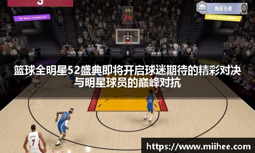 篮球全明星52盛典即将开启球迷期待的精彩对决与明星球员的巅峰对抗